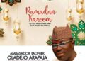Ramadan: “Imbibe the spirit of unity, compassion and generosity in the month of Ramadan ”  – Arapaja Charges Muslims.*