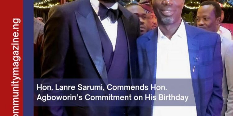 Hon. Lanre Sarumi, Commends Hon. Agboworin’s Commitment on His Birthday
