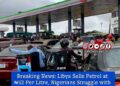 Libya Sells Petrol at ₦52 Per Litre, Nigerians Struggle with Soaring ₦1,000 Prices