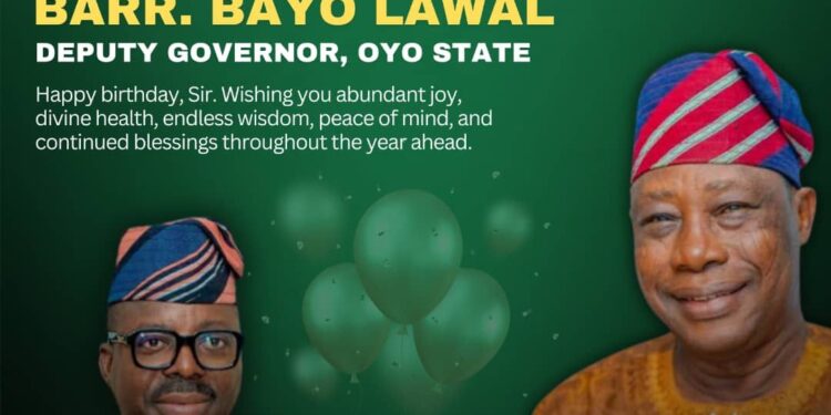 Agboworin felicitates Oyo Deputy Governor, Barr. Bayo Lawal on birthday anniversary