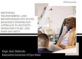 Restoring, Transforming, and Repositioning Oyo State: Makinde’s Integrated Approach to Security, Infrastructure, and Food Security – Kehinde Gbadeyinka, member GSM Advocates