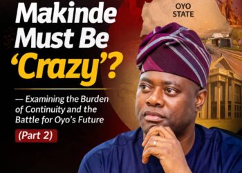 Makinde Must Be ‘Crazy’? — Examining the Burden of Continuity and the Battle for Oyo’s Future (Part 2)