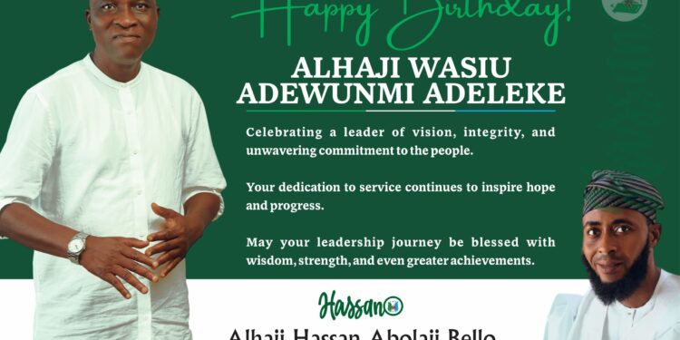 IBSWLG Chairmanship Aspirant, Alhaji Hassan Bello Felicitates Alhaji Wasiu Adewunmi Adeleke On Birthday, Describes Him As A Leader Of Vision And Integrity  …Prays for more wisdom, strength and greater achievements
