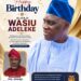 Birthday : Oyo Intraparty Adviser, Baruwa Extols Alhaji Wasiu Adeleke, Says He Is A Pillar Of Support …Describes him as an outstanding and supportive leader